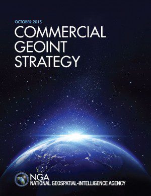 NGA’s commercial GEOINT strategy “establishes a roadmap for preparing the community and workforce for new sources, instantiates new, more-agile acquisition models, and integrates commercial sources to provide easy customer access.”